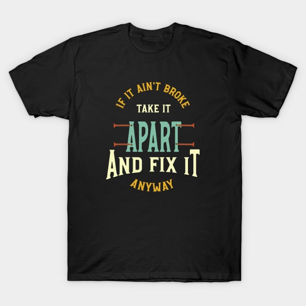 Funny Engineer Saying if It ain't Broke Fix It T-Shirt by whyitsme